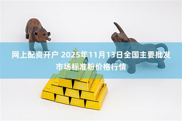 网上配资开户 2025年11月13日全国主要批发市场标准粉价格行情
