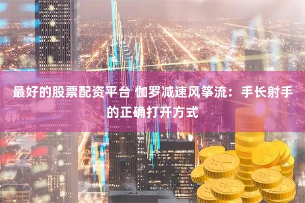 最好的股票配资平台 伽罗减速风筝流：手长射手的正确打开方式